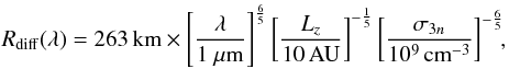 \begin{equation} R_{\rm diff}(\lambda)=263\, {\rm km} \times \left[\frac{\lambda}{1~\mu{\rm m}}\right]^{\frac{6}{5}} \left[\frac{L_z}{10\,{\rm AU}}\right]^{-\frac{1}{5}} \left[\frac{\sigma_{3n}}{10^{9}\,{\rm cm}^{-3}}\right]^{-\frac{6}{5}}\!\! , \label{expression-rdiff} \end{equation}