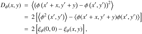 \appendix \setcounter{section}{1} \begin{eqnarray} \label{dphi} D_{\phi}(x,y) & = & \left\langle\left(\phi\left(x'+x,y'+y\right)-\phi\left(x',y'\right)\right)^2\right\rangle \\ & = & 2 \left[\left\langle\phi^2\left(x',y'\right)\right\rangle - \left\langle\phi(x'+x,y'+y) \phi(x',y')\right\rangle\right] \nonumber \\ & = & 2 \left[\xi_{\phi}(0,0) - \xi_{\phi}(x,y)\right], \nonumber \end{eqnarray}