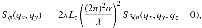 \appendix \setcounter{section}{1} \begin{eqnarray} S_{\phi}(q_x,q_y) &=& 2\pi L_z \left(\frac{(2\pi)^2 \alpha}{\lambda}\right)^2 S_{3\delta n}(q_x,q_y,q_z=0), \label{lovelace} \end{eqnarray}