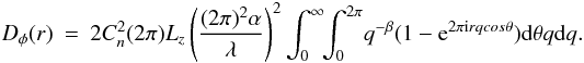 \appendix \setcounter{section}{1} \begin{eqnarray} D_{\phi}(r) &=& 2 C_n^2 (2\pi) L_z \left(\frac{(2\pi)^2 \alpha}{\lambda}\right)^2 \int_0^{\infty}\!\! \int_0^{2\pi}\! q^{-\beta} (1-{\rm e}^{2\pi {\rm i} r q cos \theta}) {\rm d}\theta q {\rm d}q. \nonumber \end{eqnarray}
