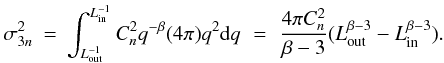 \appendix \setcounter{section}{1} \begin{eqnarray} \sigma_{3n}^2 &=& \int_{L_{\rm out}^{-1}}^{L_{\rm in}^{-1}} C_n^2 q^{-\beta} (4\pi) q^2 {\rm d}q \,\,=\,\, \frac{4\pi C_n^2}{\beta-3} (L_{\rm out}^{\beta-3} - L_{\rm in}^{\beta-3}). \end{eqnarray}