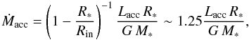 \begin{equation} {\dot M_{\rm acc}} = \left(1 - {{R_{*}} \over {R_{\rm in}}}\right)^{-1} {{L_{\rm acc} \, R_{*}}\over{G \, M_{*}}} \sim 1.25 {{L_{\rm acc} \, R_{*}}\over{G \, M_{*}}}, \end{equation}