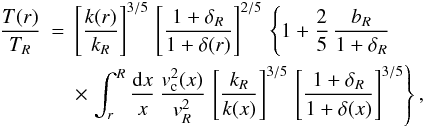 \begin{eqnarray} \nonumber{T(r)\over T_R}&=&\left[{k(r)\over k_R}\right]^{3/5}\, \left[{1+\delta_R\over 1+\delta(r)}\right]^{2/5}\,\left\{1+{2\over 5}\, {b_R\over 1+\delta_R}\, \right.\\ &&\times \left.\int^R_r{\mathrm{d} x\over x}\,{v_{\rm c}^2(x)\over v_R^2}\, \left[{k_R\over k(x)}\right]^{3/5}\, \left[{1+\delta_R\over 1+\delta(x)}\right]^{3/5}\right\}, \end{eqnarray}