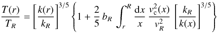 \begin{equation} {T(r)\over T_R}=\left[{k(r)\over k_R}\right]^{3/5} \left\{1 + {2\over 5}\, b_R\, \int^R_r{\mathrm{d} x\over x}\,{v_{\rm c}^2(x)\over v_R^2}\, \left[{k_R\over k(x)}\right]^{3/5}\right\}~ \end{equation}