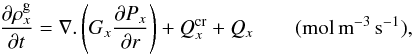 \begin{equation} \frac{\partial \rho_x^{\rm g}}{\partial t}=\nabla .\left (G_x \frac{\partial P_x}{\partial r} \right) +Q^{\rm cr}_x+Q_{x} \qquad ({\rm mol \, m}^{-3} \, {\rm s}^{-1}), \label{MASS_cons} \end{equation}