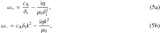 \begin{subequations} \begin{eqnarray} \label{eq:highkdiomega+} \omega_{+}=\frac{\ca}{\di}-\frac{{\rm i}\eta}{\muo\di^2}, \\ \label{eq:highkdiomega-} \omega_{-}=\ca\di k^2-\frac{{\rm i}\eta k^2}{\muo}, \end{eqnarray} \label{eq:highkdi} \end{subequations}