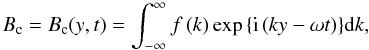 \begin{equation} B_{\rm c}=B_{\rm c}(y,t)=\int^{\infty}_{-\infty} f\left(k\right)\exp{\left\lbrace {\rm i}\left(ky-\omega t\right)\right\rbrace} {\rm d}k, \label{eq:Bc} \end{equation}