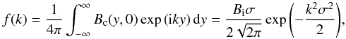 \begin{equation} f(k)=\frac{1}{4\pi}\int^{\infty}_{-\infty}B_{\rm c}(y,0)\exp\left({\rm i}ky\right) {\rm d}y= \frac{B_{\rm i}\sigma}{2\sqrt{2\pi}}\exp{\left(-\frac{k^2\sigma^2}{2}\right) }, \label{eq:f(k)} \end{equation}
