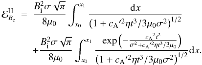 \begin{eqnarray} {\cal E}_{B_{\rm c}}^{\mathrm H}&=&\frac{B_{\rm i}^2\sigma\sqrt{\pi}}{8\muo}\int_{x_0}^{x_1}\frac{{\rm d}x}{\left( 1+\ca'^2\eta t^3/3\muo\sigma^2\right)^{1/2} } \nonumber \\ \label{eq:Hood2pulseenergy} &&+\frac{B_{\rm i}^2\sigma\sqrt{\pi}}{8\muo}\int_{x_0}^{x_1}\frac{\exp{\left(-\frac{\ca^2 t^2}{\sigma^2+\ca'^2\eta t^3/3\muo} \right) }}{\left( 1+\ca'^2\eta t^3/3\muo\sigma^2\right)^{1/2} }{\rm d}x. \end{eqnarray}