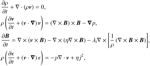 \begin{eqnarray*} &&\frac{\partial \rho}{\partial t}+\dive{\left(\rho{\vec{v}} \right) }=0, \\ &&\rho\left( \frac{\partial {\vec{v}}}{\partial t}+\left( {\vec{v}}\cdot\boldnabla\right){\vec{v}} \right)= \left(\curl{\vec{B}}\right)\times{\vec{B}}-\grad{p}, \\ &&\frac{\partial {\vec{B}}}{\partial t}=\curl{\left( {\vec{v}}\times{\vec{B}}\right) }-\curl{\left(\eta\curl{\vec{B}} \right) } -\lambda_{\rm i}\curl{\left[\frac{1}{\rho}\left(\curl{\vec{B}}\times{\vec{B}} \right) \right] }, \\ &&\rho\left( \frac{\partial\epsilon}{\partial t}+\left( {\vec{v}}\cdot{\boldnabla}\right)\epsilon\right) =-p\dive{\vec{v}}+\eta j^2, \end{eqnarray*}