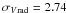 \hbox{$\sigma_V{}_{\rm rad}= 2.74$}