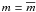$m=\overline{m}$