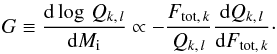 \begin{displaymath} G \equiv \frac{\mbox{d} \log\, Q_{k,\,l}}{\mbox{d} M_{\rm i}} \propto -\frac{F_{{\rm tot},\, k}}{Q_{k,\,l}} \frac{\mbox{d} Q_{k,\,l}}{\mbox{d} F_{{\rm tot},\, k}}\cdot \end{displaymath}
