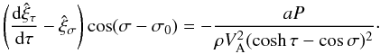 \begin{equation} \left(\frac{{\rm d}\hat{\xi}_\tau}{{\rm d}\tau} - \hat{\xi}_\sigma\right)\cos(\sigma - \sigma_0) = -\frac{aP}{\rho V_{\rm A}^2(\cosh\tau - \cos\sigma)^2}\cdot \label{eq:3.1.8} \end{equation}