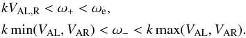 \begin{equation} \begin{array}{l} kV_{\rm AL,R} < \omega_+ < \omega_{\rm e} , \vspace*{1.5mm}\\ k\min(V_{\rm AL},V_{\rm AR}) < \omega_- < k\max(V_{\rm AL},V_{\rm AR}). \end{array} \label{eq:3.2.2} \end{equation}