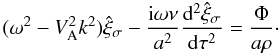 \begin{equation} (\omega^2 - V_{\rm A}^2 k^2)\hat{\xi}_\sigma - \frac{{\rm i}\omega\nu}{a^2}\frac{{\rm d}^2\hat{\xi}_\sigma}{{\rm d}\tau^2} = \frac{\Phi}{a\rho}\cdot \label{eq:3.2.5} \end{equation}