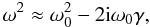 \begin{equation} \omega^2 \approx \omega_0^2 - 2{\rm i}\omega_0\gamma, \label{eq:3.2.6} \end{equation}