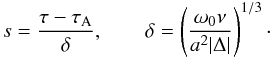 \begin{equation} s = \frac{\tau-\tau_{\rm A}}\delta, \qquad \delta = \left(\frac{\omega_0\nu}{a^2|\Delta|}\right)^{1/3}\cdot \label{eq:3.2.8} \end{equation}