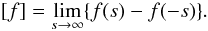 \begin{eqnarray*} [f] = \lim_{s \to \infty}\{f(s) - f(-s)\}.\nonumber \end{eqnarray*}