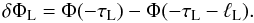 \begin{equation} \delta\Phi_{\rm L} = \Phi(-\tau_{\rm L}) - \Phi(-\tau_{\rm L}-\ell_{\rm L}). \label{eq:3.3.7} \end{equation}