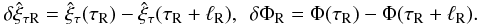 \begin{equation} \delta\hat{\xi}_{\tau {\rm R}} = \hat{\xi}_\tau(\tau_{\rm R}) - \hat{\xi}_\tau(\tau_{\rm R}+\ell_{\rm R}), \;\, \delta\Phi_{\rm R} = \Phi(\tau_{\rm R}) - \Phi(\tau_{\rm R}+\ell_{\rm R}). \label{eq:3.3.10} \end{equation}