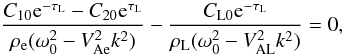 \begin{equation} \frac{C_{10}{\rm e}^{-\tau_{\rm L}} - C_{20}{\rm e}^{\tau_{\rm L}}}{\rho_{\rm e}(\omega_0^2 - V_{\rm Ae}^2 k^2)} - \frac{C_{\rm L0}{\rm e}^{-\tau_{\rm L}}} {\rho_{\rm L}(\omega_0^2 - V_{\rm AL}^2 k^2)} = 0, \label{eq:3.4.10} \end{equation}