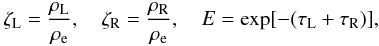 \begin{equation} \zeta_{\rm L}=\frac{\rho_{\rm L}}{\rho_{\rm e}}, \quad \zeta_{\rm R}=\frac{\rho_{\rm R}}{\rho_{\rm e}}, \quad E = \exp[-(\tau_{\rm L}+\tau_{\rm R})], \label{eq:3.4.13} \end{equation}