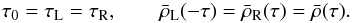 \begin{equation} \tau_0 = \tau_{\rm L} = \tau_{\rm R}, \qquad \bar{\rho}_{\rm L}(-\tau) = \bar{\rho}_{\rm R}(\tau) = \bar{\rho}(\tau). \label{eq:3.4.19} \end{equation}