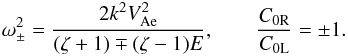 \begin{equation} \omega_\pm^2 = \frac{2k^2 V_{\rm Ae}^2}{(\zeta + 1) \mp (\zeta - 1)E}, \qquad \frac{C_{\rm 0R}}{C_{\rm 0L}} = \pm 1. \label{eq:3.4.20} \end{equation}