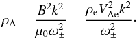 \begin{equation} \rho_{\rm A} = \frac{B^2 k^2}{\mu_0\omega_\pm^2} = \frac{\rho_{\rm e} V_{\rm Ae}^2 k^2}{\omega_\pm^2}\cdot \label{eq:4.2} \end{equation}