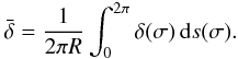\begin{equation} \bar{\delta} = \frac1{2\pi R}\int_0^{2\pi} \delta(\sigma)\,{\rm d}s(\sigma). \label{eq:4.6} \end{equation}