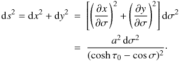 \begin{eqnarray} {\rm d}s^2 = {\rm d}x^2 + {\rm d}y^2 &=& \left[\left(\frac{\partial x} {\partial\sigma}\right)^2 + \left(\frac{\partial y} {\partial\sigma}\right)^2\right]{\rm d}\sigma^2 \nonumber\\ \label{eq:4.7} &=& \frac{a^2\,{\rm d}\sigma^2}{(\cosh\tau_0 - \cos\sigma)^2}\cdot \end{eqnarray}