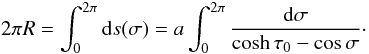 \begin{equation} 2\pi R = \int_0^{2\pi}{\rm d}s(\sigma) = a\int_0^{2\pi}\frac{{\rm d}\sigma}{\cosh\tau_0 - \cos\sigma}\cdot \label{eq:4.8} \end{equation}
