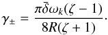 \begin{equation} \gamma_\pm = \frac{\pi\bar{\delta}\omega_k(\zeta - 1)}{8R(\zeta + 1)}\cdot \label{eq:4.13} \end{equation}