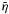 $\tilde{\eta}$