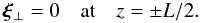 \begin{equation} \vec{\xi}_\perp = 0 \quad \mbox{at} \quad z = \pm L/2. \label{eq:2.6} \end{equation}