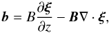 \begin{equation} \vec{b} = B\frac{\partial\vec{\xi}}{\partial z} - \vec{B}\nabla\cdot\vec{\xi}, \label{eq:3.2} \end{equation}