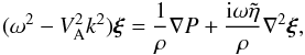\begin{equation} (\omega^2 - V_{\rm A}^2 k^2)\vec{\xi} = \frac1\rho\nabla P + \frac{{\rm i}\omega\tilde{\eta}}\rho\nabla^2\vec{\xi}, \label{eq:3.6} \end{equation}
