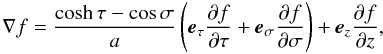 \begin{equation} \nabla f = \frac{\cosh\tau-\cos\sigma}{a}\left(\vec{e}_\tau \frac{\partial f}{\partial\tau} + \vec{e}_\sigma \frac{\partial f}{\partial\sigma}\right) + \vec{e}_z\frac{\partial f}{\partial z}, \label{eq:3.7} \end{equation}