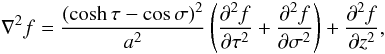 \begin{equation} \nabla^2 f = \frac{(\cosh\tau-\cos\sigma)^2}{a^2} \left(\frac{\partial^2 f}{\partial\tau^2} + \frac{\partial^2 f}{\partial\sigma^2}\right) + \frac{\partial^2 f}{\partial z^2}, \label{eq:3.8} \end{equation}