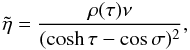 \begin{equation} \tilde{\eta} = \frac{\rho(\tau)\nu}{(\cosh\tau - \cos\sigma)^2}, \label{eq:3.12} \end{equation}