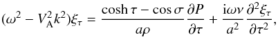 \begin{equation} (\omega^2 - V_{\rm A}^2 k^2)\xi_\tau = \frac{\cosh\tau-\cos\sigma}{a\rho}\frac{\partial P}{\partial\tau} + \frac{{\rm i}\omega\nu}{a^2}\frac{\partial^2\xi_\tau}{\partial\tau^2}, \label{eq:3.14} \end{equation}
