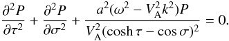 \begin{equation} \frac{\partial^2 P}{\partial\tau^2} + \frac{\partial^2 P}{\partial\sigma^2} + \frac{a^2(\omega^2 - V_{\rm A}^2 k^2)P}{V_{\rm A}^2(\cosh\tau-\cos\sigma)^2} = 0. \label{eq:3.1.1} \end{equation}