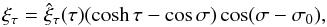 \begin{equation} \xi_\tau = \hat{\xi}_\tau(\tau)(\cosh\tau-\cos\sigma) \cos(\sigma - \sigma_0), \label{eq:3.1.5} \end{equation}