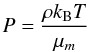 \begin{equation} P=\frac{\rho k_{\rm B}T}{\mu_m} \end{equation}