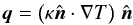 \begin{equation} {\vec q} = \big( \kappa\hat{\vec n}\cdot\nabla T\big)\; \hat{\vec n} \label{eq:hflux} \end{equation}