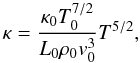 \begin{equation} \kappa = \frac{\kappa_0 T_0^{7/2}}{L_0 \rho_0 v_0^3} T^{5/2} , \label{eq:kappanorm} \end{equation}
