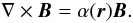 \begin{equation} \nabla\times{\vec B}=\alpha({\vec r}){\vec B}. \end{equation}