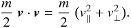\begin{equation} \frac{m}{2}\;{\vec v}\cdot{\vec v} = \frac{m}{2}\;\big( v_\parallel^2+v_\perp^2\big). \label{eq:vpvp} \end{equation}