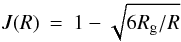 \begin{eqnarray} J(R) & = & 1 - \sqrt{6R_{\rm g}/R} \end{eqnarray}